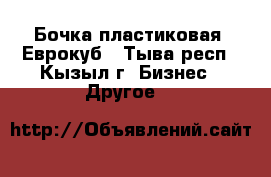 Бочка пластиковая, Еврокуб - Тыва респ., Кызыл г. Бизнес » Другое   